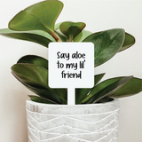044 ($12.50) Say Aloe To My Lil' Friend Plant Stake