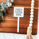 044 ($12.50) I Need A Fucking Drink Plant Marker