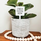 044 ($12.50) I Need A Fucking Drink Plant Marker