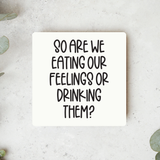 044 ($8.50) So Are We Eating Our Feelings Or Drinking Them Magnet