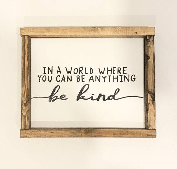 141 ($25) Sign - In A World Where You Can Be Anything, Be Kind